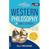 Western Philosophy in Simple German: Learn German the Fun Way with Topics that Matter (Topics that Matter: German Edition) Western Philosophy in Simple German: Learn German the Fun Way with Topics that Matter (Topics that Matter: German Edition) Kindle Audible Audiobook Paperback