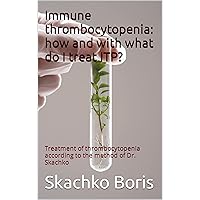 Immune thrombocytopenia: how and with what do I treat ITP?: Treatment of thrombocytopenia according to the method of Dr. Skachko