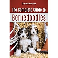 The Complete Guide to Bernedoodles: Everything you need to know to successfully raise your Bernedoodle puppy!