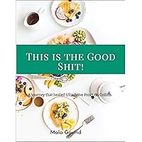 This is the Good Shit: A Journey that Healed Ulcerative Proctitis/Collitis This is the Good Shit: A Journey that Healed Ulcerative Proctitis/Collitis Kindle