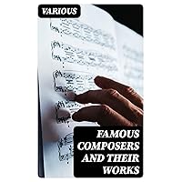 Famous Composers and Their Works: Biographies and Music of Mozart, Beethoven, Bach, Schumann, Strauss, Verdi, Rossini, Haydn, Franz… Famous Composers and Their Works: Biographies and Music of Mozart, Beethoven, Bach, Schumann, Strauss, Verdi, Rossini, Haydn, Franz… Kindle