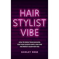 Hair Stylist Vibe: How to grow your business, keep your clients happy, and find the perfect salon for you Hair Stylist Vibe: How to grow your business, keep your clients happy, and find the perfect salon for you Kindle Paperback