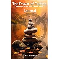 The Power of Fasting - Journal: Unlocking Mental and Physical Health (The Power of Fasting - Unlocking Mental and Physical Health)