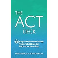 The ACT Deck:55 Acceptance & Commitment Therapy Practices to Build Connection, Find Focus and Reduce Stress The ACT Deck:55 Acceptance & Commitment Therapy Practices to Build Connection, Find Focus and Reduce Stress Paperback Kindle