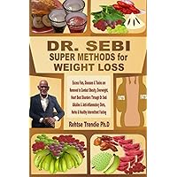 DR. SEBI SUPER METHODS for WEIGHT LOSS: Excess Fats, Diseases & Toxins are Removed to Combat Obesity, Overweight, Heart Beat Disorders Through Dr. ... Diets, Herbs & Healthy Intermittent Fasting DR. SEBI SUPER METHODS for WEIGHT LOSS: Excess Fats, Diseases & Toxins are Removed to Combat Obesity, Overweight, Heart Beat Disorders Through Dr. ... Diets, Herbs & Healthy Intermittent Fasting Paperback Kindle