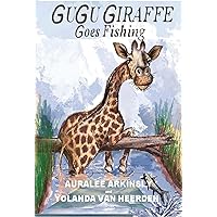 Gugu Giraffe: Goes Fishing (Auralee Arkinsly Picture Books for Early Readers Book 3) Gugu Giraffe: Goes Fishing (Auralee Arkinsly Picture Books for Early Readers Book 3) Kindle Hardcover Paperback