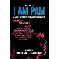 I Am Pam: A Family Destroyed by an Invisible Disease (Pam I Am Book 2) I Am Pam: A Family Destroyed by an Invisible Disease (Pam I Am Book 2) Kindle Paperback