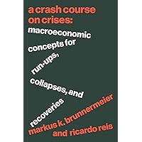 A Crash Course on Crises: Macroeconomic Concepts for Run-Ups, Collapses, and Recoveries A Crash Course on Crises: Macroeconomic Concepts for Run-Ups, Collapses, and Recoveries Hardcover Kindle