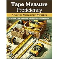 Tape Measure Proficiency: A Practical Measurement Workbook: Enhance Your Measuring Skills with 100 Worksheets