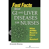 Fast Facts about GI and Liver Diseases for Nurses: What APRNs Need to Know in a Nutshell Fast Facts about GI and Liver Diseases for Nurses: What APRNs Need to Know in a Nutshell Paperback Kindle