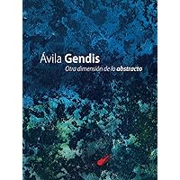 Avila Gendis, otra dimension de lo abstracto. (Spanish Edition) Avila Gendis, otra dimension de lo abstracto. (Spanish Edition) Hardcover Paperback