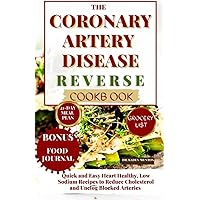 Coronary Artery Disease Reverse Cookbook: Quick and Easy Heart Healthy, Low Sodium Recipes to Reduce Cholesterol and Unclog Blocked Arteries