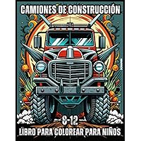 Libro para colorear de camiones de construcción para niños de 8 a 12 años: Páginas para colorear divertidas y educativas de camiones y vehículos de ... en camiones y construcción. (Spanish Edition)