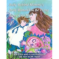 Baby Behind Mommy's Belly Button/Em Bé Trong Bụng Của Mẹ: English-Vietnamese Edition of 