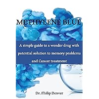 METHYLENE BLUE: A simple guide to a wonder drug with potential solution to memory problems and Cancer treatment METHYLENE BLUE: A simple guide to a wonder drug with potential solution to memory problems and Cancer treatment Kindle Paperback