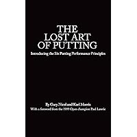 The Lost Art of Putting: Introducing the Six Putting Performance Principles (The Lost Art of Golf Book 1) The Lost Art of Putting: Introducing the Six Putting Performance Principles (The Lost Art of Golf Book 1) Kindle