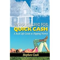 Wholesaling for Quick Cash: A Real Life Guide to Flipping Homes Wholesaling for Quick Cash: A Real Life Guide to Flipping Homes Paperback Kindle