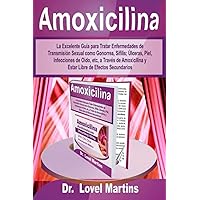 Amoxicilina: La Excelente Guía para Tratar Enfermedades de Transmisión Sexual como Gonorrea, Sífilis; Úlceras, Piel, Infecciones de Oído, etc, a ... de Efectos Secundarios (Spanish Edition)