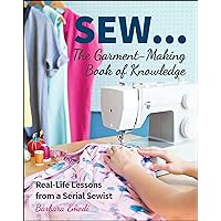 SEW . . . The Garment-Making Book of Knowledge: Real-Life Lessons from a Serial Sewist SEW . . . The Garment-Making Book of Knowledge: Real-Life Lessons from a Serial Sewist Kindle Paperback