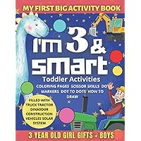 Books for 3 Year Olds : My First Big Activity Book : I am 3 and Smart : 3 Year Old Girl gifts +Boys :Toddler Activities Coloring Pages Scissor skills ... Dinosaur Construction Vehicles Solar System