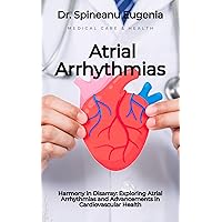 Harmony in Disarray: Exploring Atrial Arrhythmias and Advancements in Cardiovascular Health (Medical care and health) Harmony in Disarray: Exploring Atrial Arrhythmias and Advancements in Cardiovascular Health (Medical care and health) Kindle Paperback