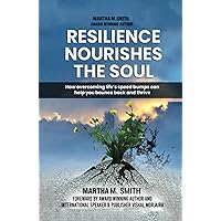 Resilience Nourishes The Soul: How overcoming life's speed bumps can help you bounce back and thrive!