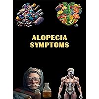 Alopecia Symptoms: Identify Alopecia Symptoms - Learn About Hair Loss Types and Possible Treatments! Alopecia Symptoms: Identify Alopecia Symptoms - Learn About Hair Loss Types and Possible Treatments! Kindle Paperback