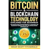 Bitcoin & Blockchain Technology Explained For Beginners: How Bitcoin (BTC), Cryptocurrency (+ Altcoins) & The Blockchain Works & Why They Will Revolutionize Everyone’s Life (How To Make Money) Bitcoin & Blockchain Technology Explained For Beginners: How Bitcoin (BTC), Cryptocurrency (+ Altcoins) & The Blockchain Works & Why They Will Revolutionize Everyone’s Life (How To Make Money) Paperback Kindle Audible Audiobook Hardcover