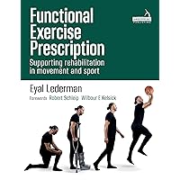 Functional Exercise Prescription: Supporting Rehabilitation in Movement and Sport Functional Exercise Prescription: Supporting Rehabilitation in Movement and Sport Paperback Kindle