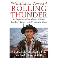 The Shamanic Powers of Rolling Thunder: As Experienced by Alberto Villoldo, John Perry Barlow, Larry Dossey, and Others The Shamanic Powers of Rolling Thunder: As Experienced by Alberto Villoldo, John Perry Barlow, Larry Dossey, and Others Paperback Kindle