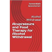 Acupressure and Food Therapy for Alcohol Withdrawal: Alcohol Withdrawal (Common People Medical Books - Part 3 Book 10) Acupressure and Food Therapy for Alcohol Withdrawal: Alcohol Withdrawal (Common People Medical Books - Part 3 Book 10) Kindle Paperback