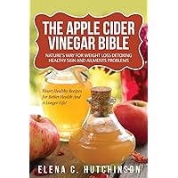 The Apple Cider Vinegar Bible: Home Remedies, Treatments And Cures From Your Kitchen The Apple Cider Vinegar Bible: Home Remedies, Treatments And Cures From Your Kitchen Paperback