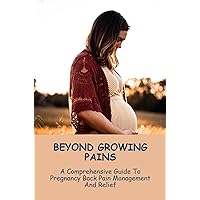 Beyond Growing Pains: A Comprehensive Guide To Pregnancy Back Pain Management And Relief