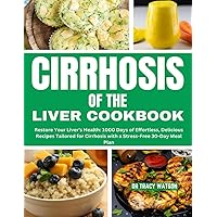 Cirrhosis of the Liver Cookbook: Restore Your Liver's Health: 1000 Days of Effortless, Delicious Recipes Tailored for Cirrhosis with a Stress-Free 30-Day Meal Plan (Diets For Diseases)