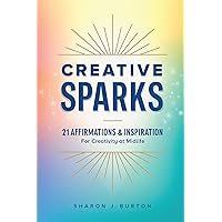 Creative Sparks: 21 Affirmations and Inspiration for Creativity at Midlife Creative Sparks: 21 Affirmations and Inspiration for Creativity at Midlife Kindle Paperback