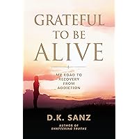 Grateful to Be Alive: My Road to Recovery from Addiction Grateful to Be Alive: My Road to Recovery from Addiction Kindle Audible Audiobook Paperback