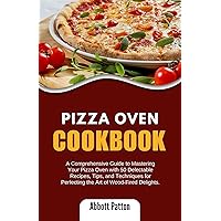 Pizza Oven Cookbook.: A Comprehensive Guide to Mastering Your Pizza Oven with 50 Delectable Recipes, Tips, and Techniques for Perfecting the Art of Wood-Fired Delights. Pizza Oven Cookbook.: A Comprehensive Guide to Mastering Your Pizza Oven with 50 Delectable Recipes, Tips, and Techniques for Perfecting the Art of Wood-Fired Delights. Kindle Paperback