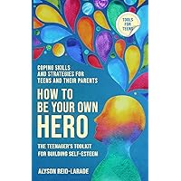How to Be Your Own Hero: The Teenager's Toolkit For Building Self-Esteem How to Be Your Own Hero: The Teenager's Toolkit For Building Self-Esteem Paperback Kindle Audible Audiobook Hardcover