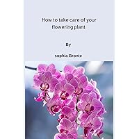 How to care for your flowering plants How to care for your flowering plants Kindle Paperback