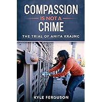 Compassion Is Not a Crime: The Anita Krajnc Trial Compassion Is Not a Crime: The Anita Krajnc Trial Paperback Kindle Audible Audiobook