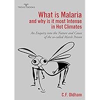 What is Malaria and why is it most Intense in Hot Climates: An Enquiry Into The Nature and Cause of the so-called Marsh Poison What is Malaria and why is it most Intense in Hot Climates: An Enquiry Into The Nature and Cause of the so-called Marsh Poison Kindle Hardcover Paperback