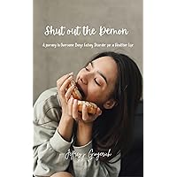 Shut out the Demon: A journey to Overcome Binge Eating Disorder for a Healthier Life Shut out the Demon: A journey to Overcome Binge Eating Disorder for a Healthier Life Kindle