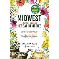 Midwest–The Lost Book of Herbal Remedies, Unlock the Secrets of Natural Medicine at Home: Your Herbal Apothecary from 38 Healing Herbs. Plant Your ... (Midwest Medicinal and (Wild) Edible Plants) Midwest–The Lost Book of Herbal Remedies, Unlock the Secrets of Natural Medicine at Home: Your Herbal Apothecary from 38 Healing Herbs. Plant Your ... (Midwest Medicinal and (Wild) Edible Plants) Paperback Kindle Hardcover