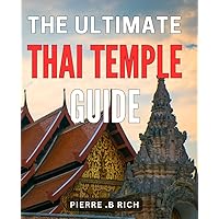 The Ultimate Thai Temple Guide: Unveiling Mystical Wonders: Your Essential Journey to Exquisite Thai Temples for Mindful Exploration