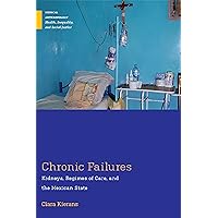 Chronic Failures: Kidneys, Regimes of Care, and the Mexican State (Medical Anthropology) Chronic Failures: Kidneys, Regimes of Care, and the Mexican State (Medical Anthropology) Kindle Hardcover Paperback
