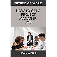 How To Get a Project Manager Job: Future of Work