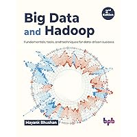 Big Data and Hadoop: Fundamentals, tools, and techniques for data-driven success - 2nd Edition