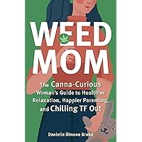 Weed Mom: The Canna-Curious Woman's Guide to Healthier Relaxation, Happier Parenting, and Chilling TF Out (Guides to Psychedelics & More) Weed Mom: The Canna-Curious Woman's Guide to Healthier Relaxation, Happier Parenting, and Chilling TF Out (Guides to Psychedelics & More) Paperback Kindle