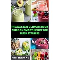 THE 2022-2023 ULTIMATE BOOK GUIDE ON SMOOTHIE DIET FOR FRESH STARTERS THE 2022-2023 ULTIMATE BOOK GUIDE ON SMOOTHIE DIET FOR FRESH STARTERS Kindle Paperback