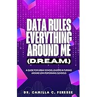Data Rules Everything Around Me (D.R.E.A.M.): A Guide For Urban School Leaders In Turning Around Low-Performing Schools Data Rules Everything Around Me (D.R.E.A.M.): A Guide For Urban School Leaders In Turning Around Low-Performing Schools Kindle Paperback